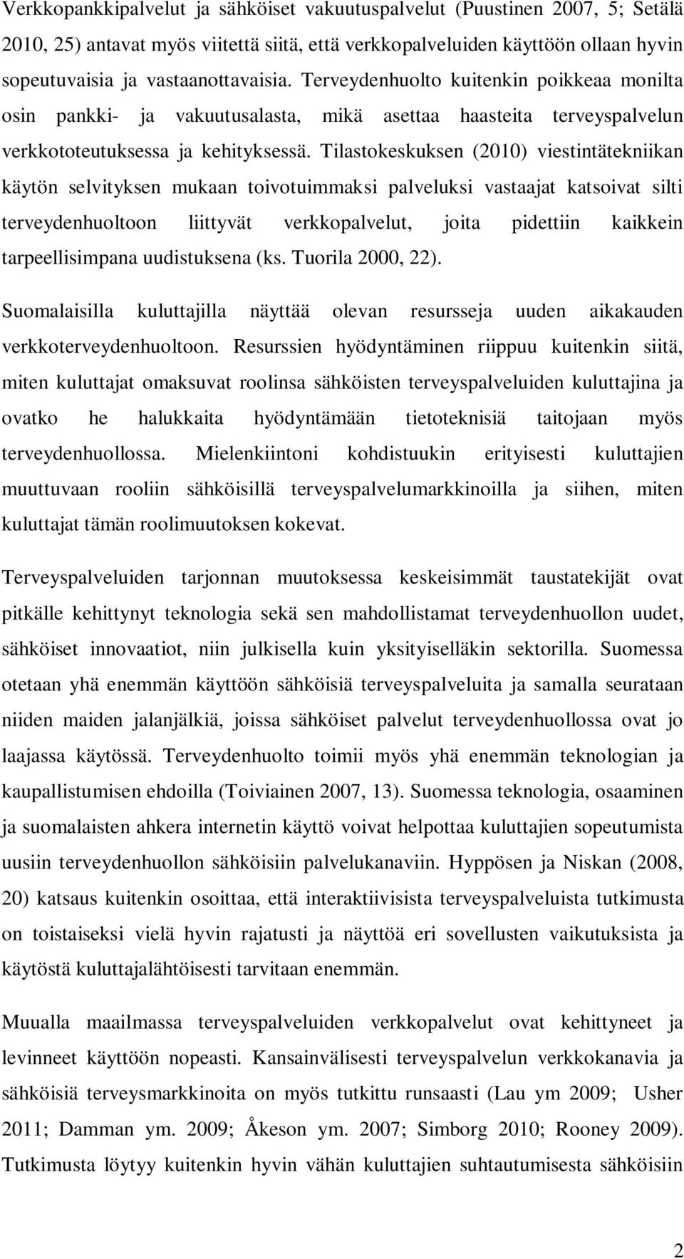 Tilastokeskuksen (2010) viestintätekniikan käytön selvityksen mukaan toivotuimmaksi palveluksi vastaajat katsoivat silti terveydenhuoltoon liittyvät verkkopalvelut, joita pidettiin kaikkein