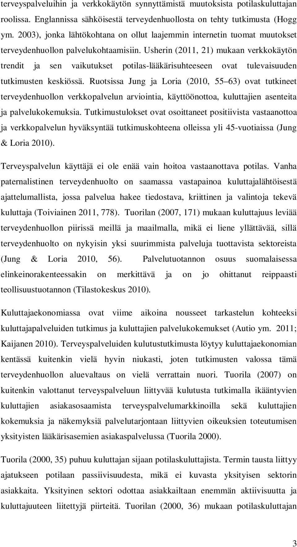 Usherin (2011, 21) mukaan verkkokäytön trendit ja sen vaikutukset potilas-lääkärisuhteeseen ovat tulevaisuuden tutkimusten keskiössä.