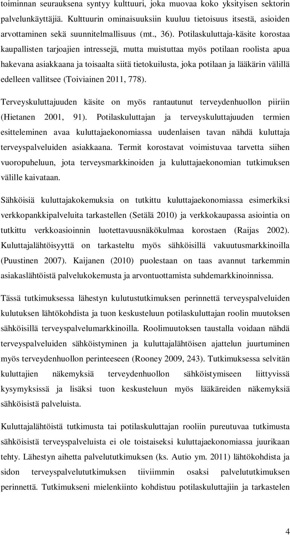 Potilaskuluttaja-käsite korostaa kaupallisten tarjoajien intressejä, mutta muistuttaa myös potilaan roolista apua hakevana asiakkaana ja toisaalta siitä tietokuilusta, joka potilaan ja lääkärin