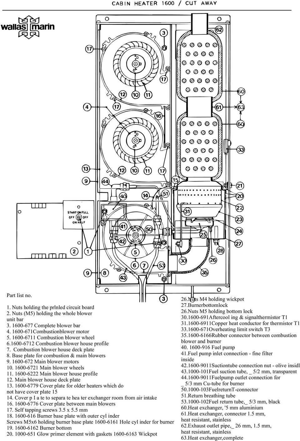 1600-6721 Main blower wheels 11. 1600-6222 Main blower house profile 12. Main blower house deck plate 13. 1600-6779 Cover plate for older heaters which do not have cover plate 15 14.