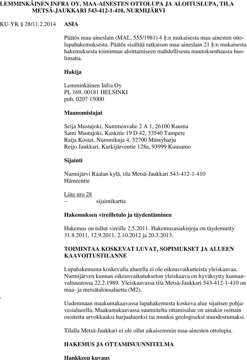 0207 15000 Maanomistajat Seija Mustajoki, Nummenvahe 2 A 1, 26100 Rauma Sami Mustajoki, Kaskitie 19 D 42, 33540 Tampere Raija Kostet, Nummikuja 4, 52700 Mäntyharju Reijo Jaukkari, Kurkijärventie