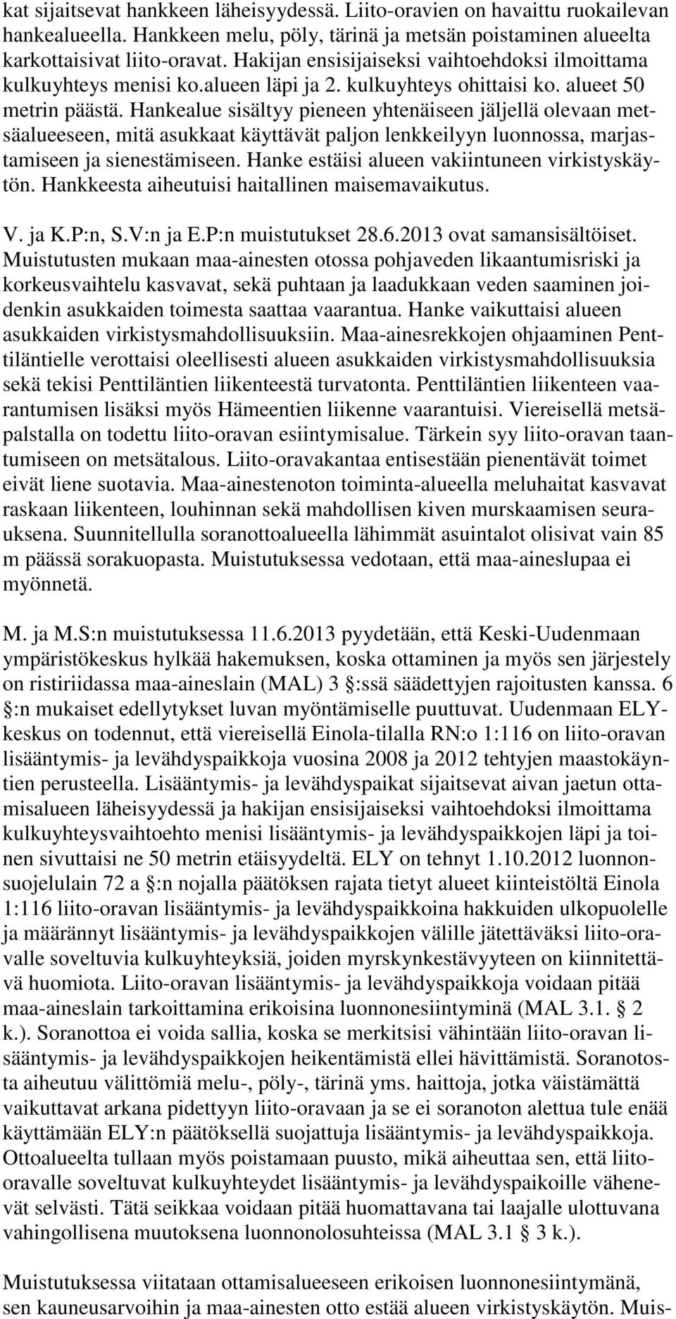 Hankealue sisältyy pieneen yhtenäiseen jäljellä olevaan metsäalueeseen, mitä asukkaat käyttävät paljon lenkkeilyyn luonnossa, marjastamiseen ja sienestämiseen.