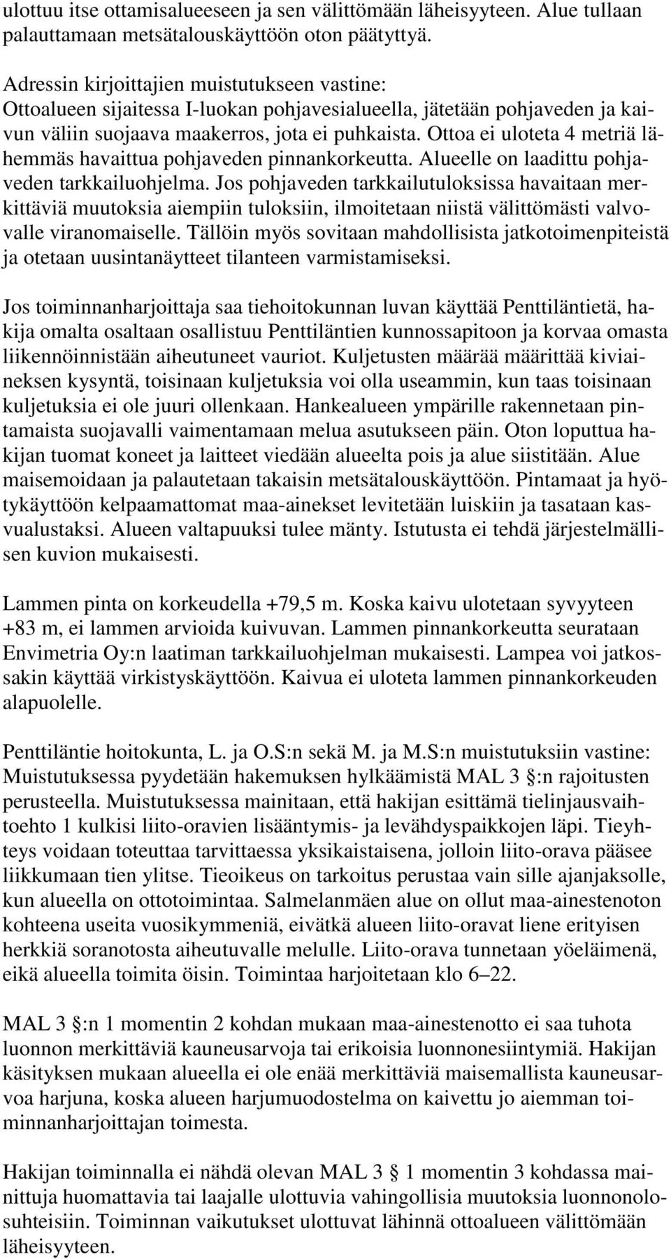 Ottoa ei uloteta 4 metriä lähemmäs havaittua pohjaveden pinnankorkeutta. Alueelle on laadittu pohjaveden tarkkailuohjelma.