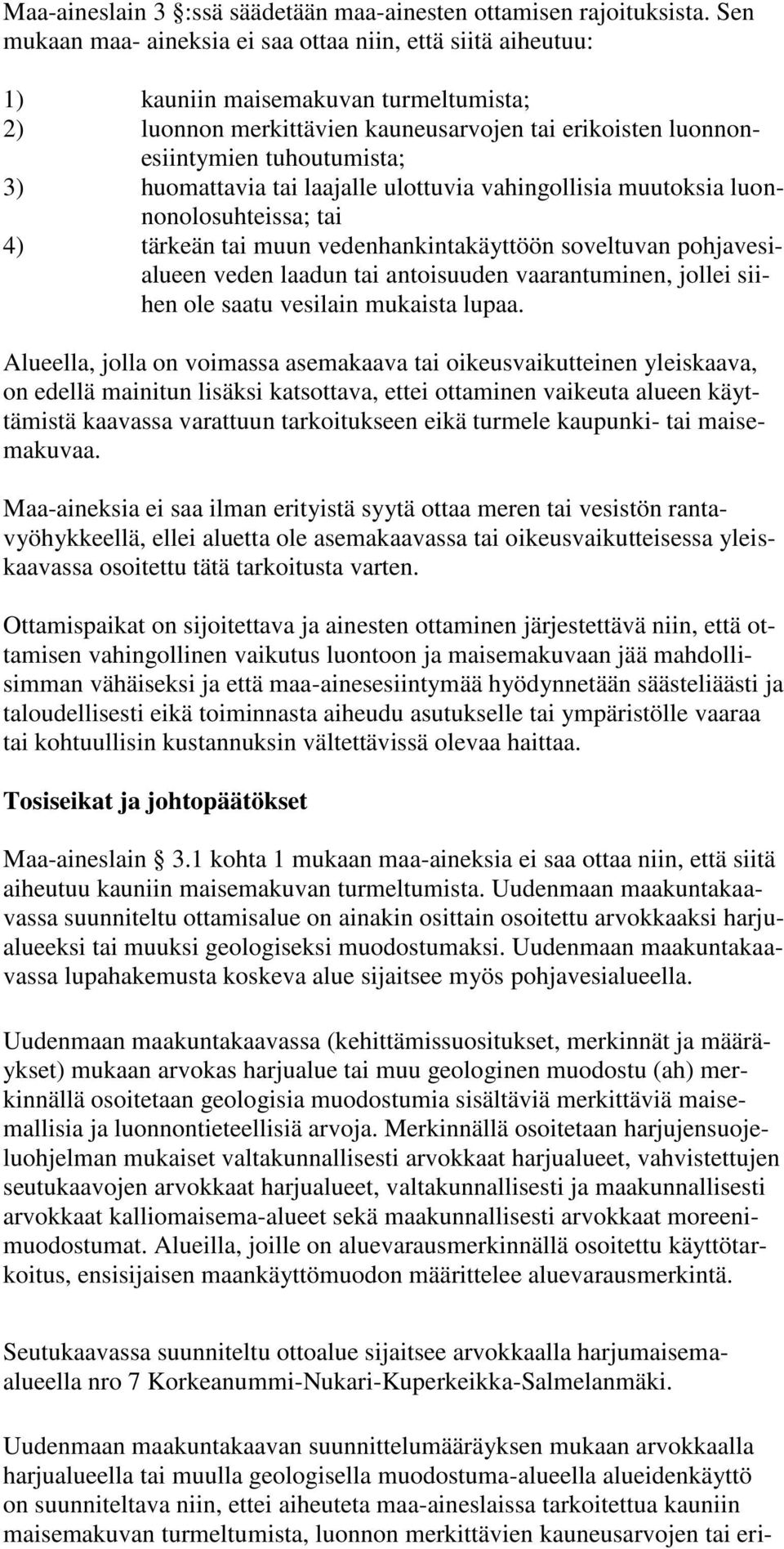 huomattavia tai laajalle ulottuvia vahingollisia muutoksia luonnonolosuhteissa; tai 4) tärkeän tai muun vedenhankintakäyttöön soveltuvan pohjavesialueen veden laadun tai antoisuuden vaarantuminen,