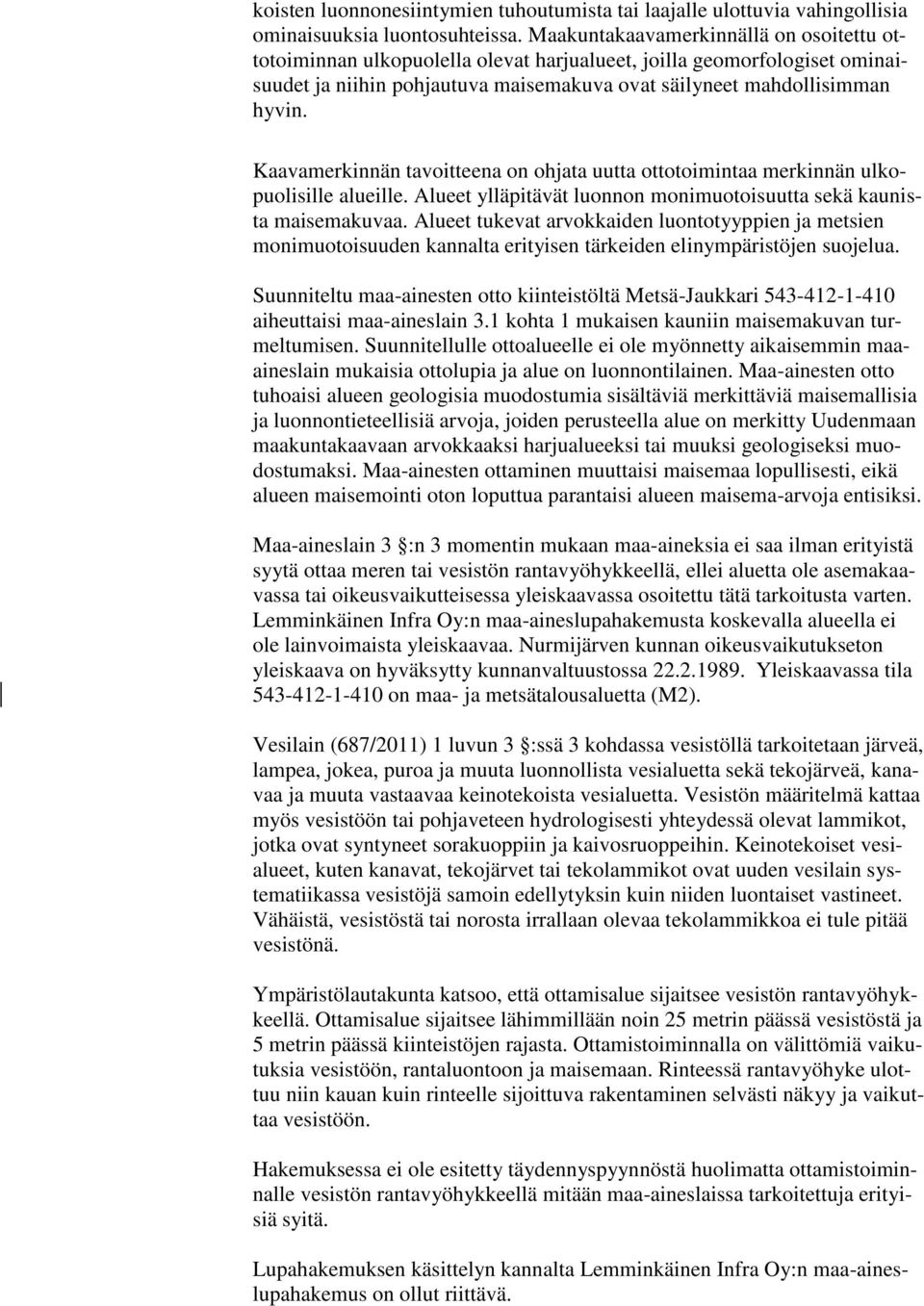 Kaavamerkinnän tavoitteena on ohjata uutta ottotoimintaa merkinnän ulkopuolisille alueille. Alueet ylläpitävät luonnon monimuotoisuutta sekä kaunista maisemakuvaa.