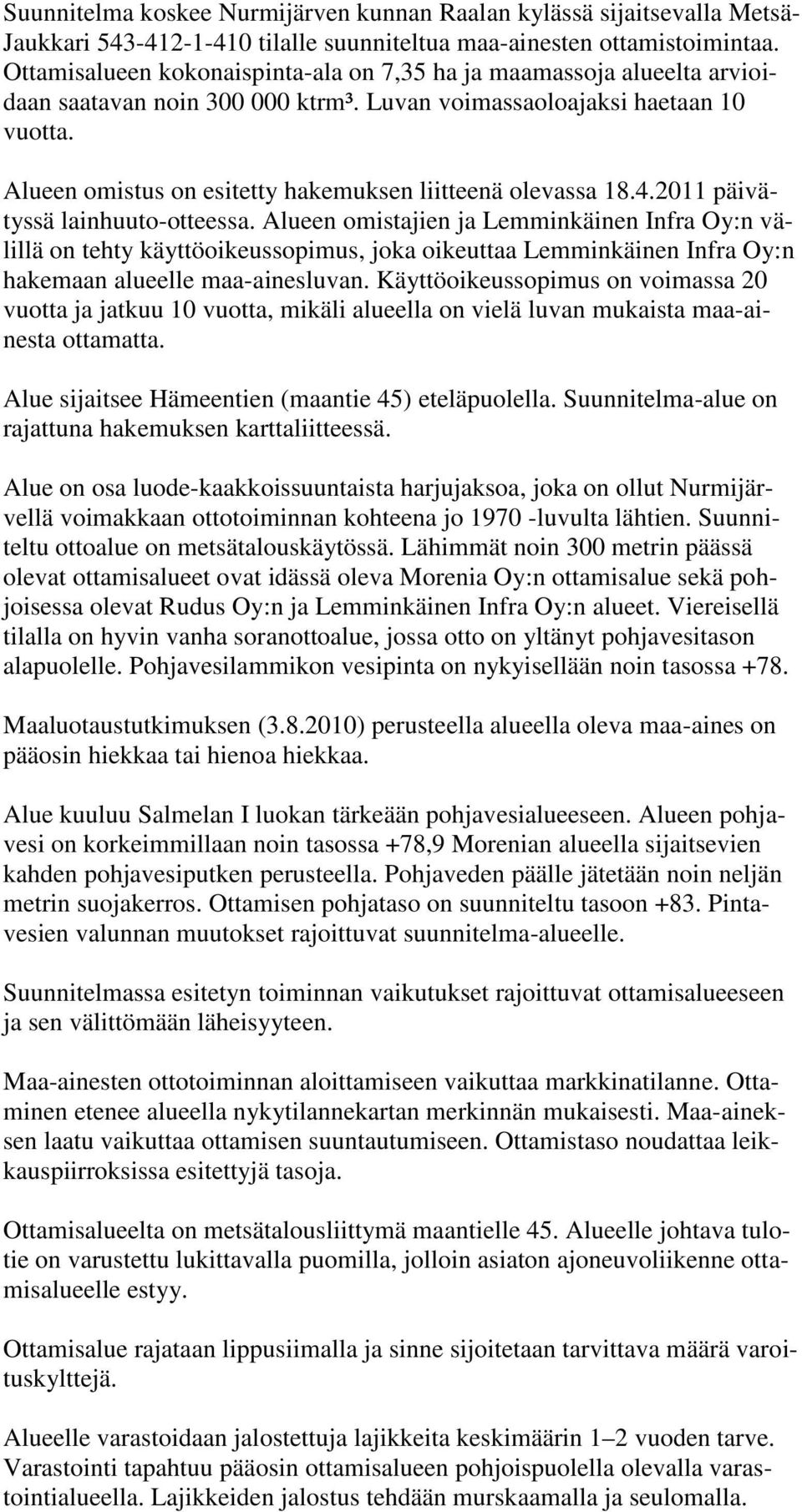 Alueen omistus on esitetty hakemuksen liitteenä olevassa 18.4.2011 päivätyssä lainhuuto-otteessa.