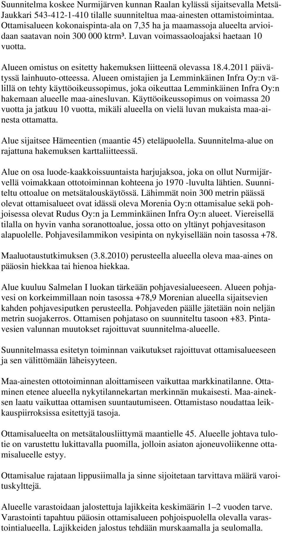 Alueen omistus on esitetty hakemuksen liitteenä olevassa 18.4.2011 päivätyssä lainhuuto-otteessa.