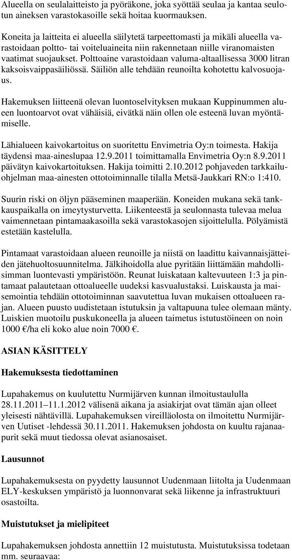 Polttoaine varastoidaan valuma-altaallisessa 3000 litran kaksoisvaippasäiliössä. Säiliön alle tehdään reunoilta kohotettu kalvosuojaus.