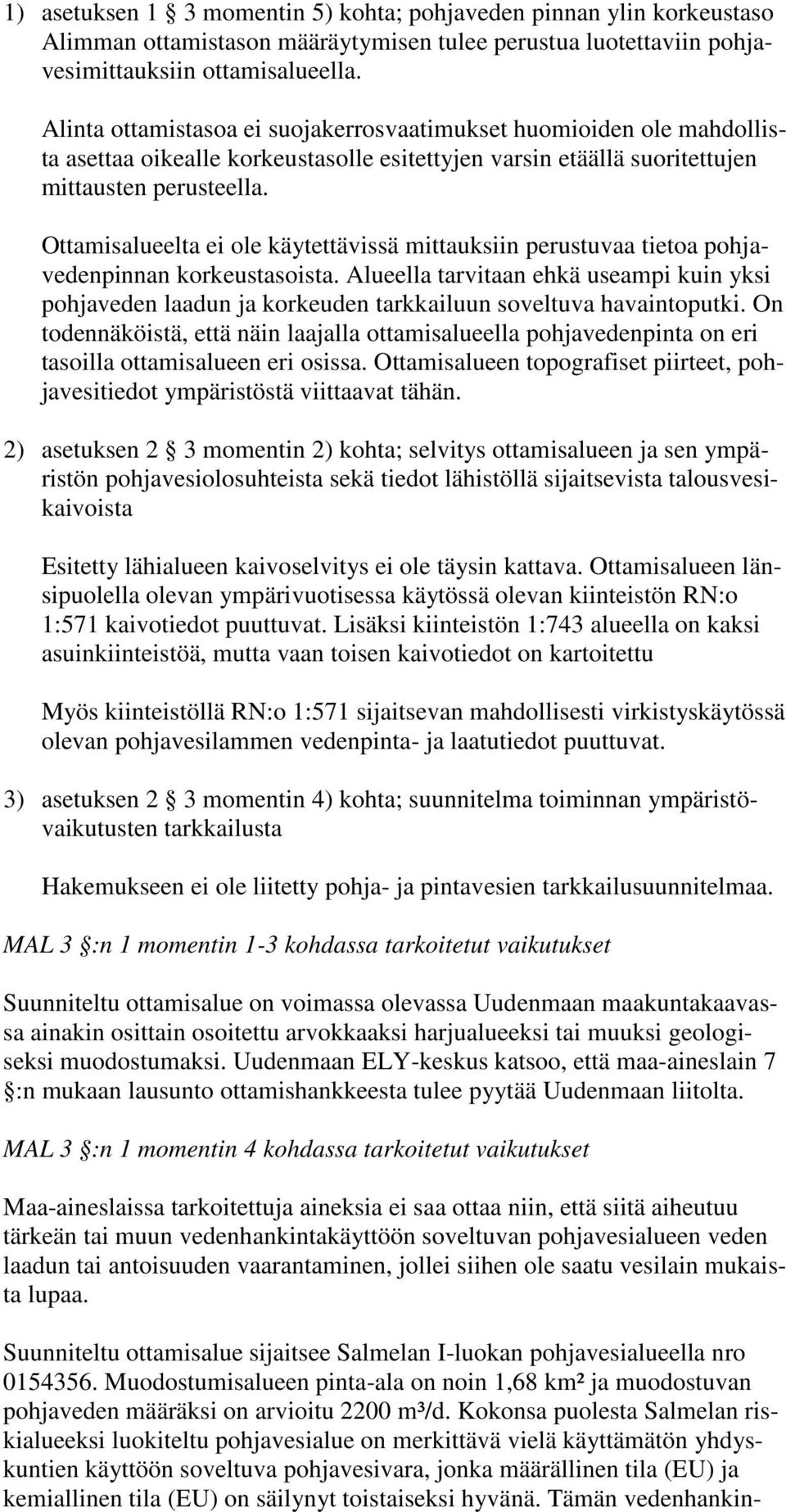 Ottamisalueelta ei ole käytettävissä mittauksiin perustuvaa tietoa pohjavedenpinnan korkeustasoista.