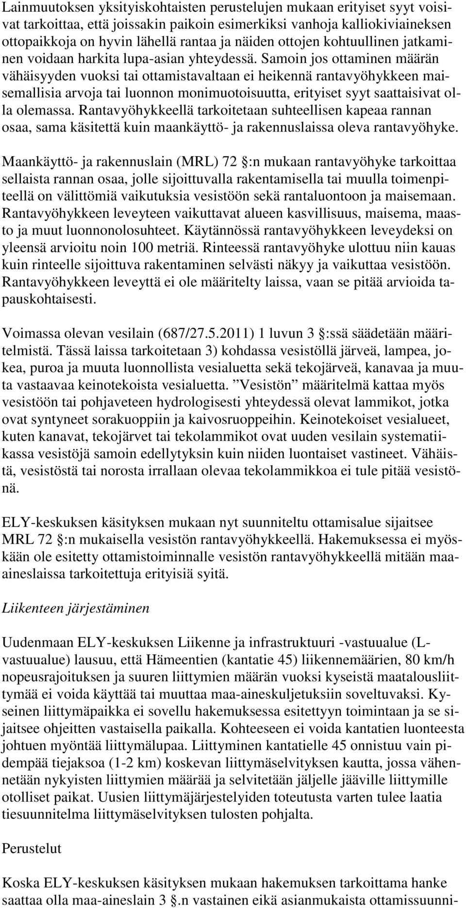 Samoin jos ottaminen määrän vähäisyyden vuoksi tai ottamistavaltaan ei heikennä rantavyöhykkeen maisemallisia arvoja tai luonnon monimuotoisuutta, erityiset syyt saattaisivat olla olemassa.