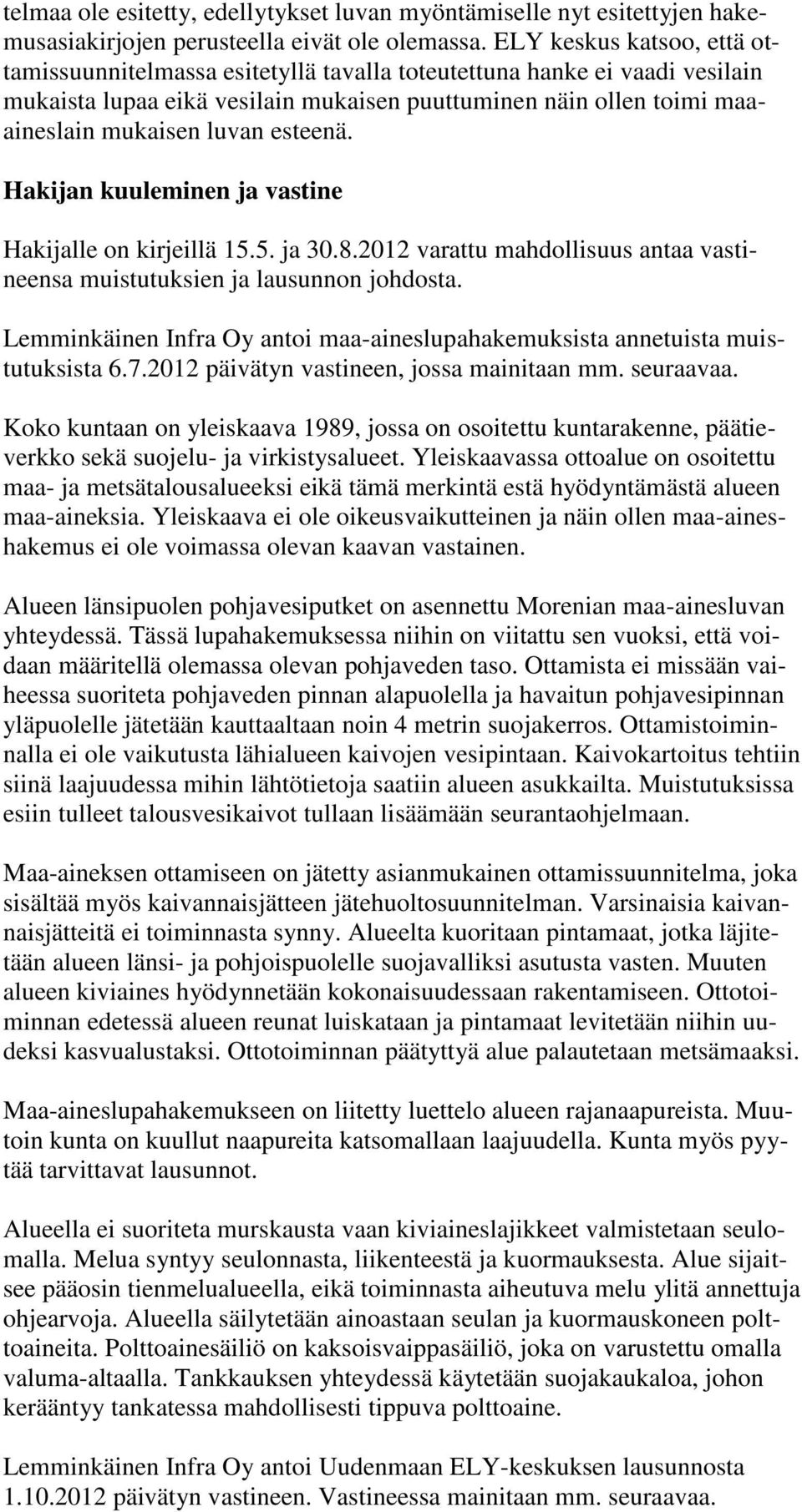 esteenä. Hakijan kuuleminen ja vastine Hakijalle on kirjeillä 15.5. ja 30.8.2012 varattu mahdollisuus antaa vastineensa muistutuksien ja lausunnon johdosta.