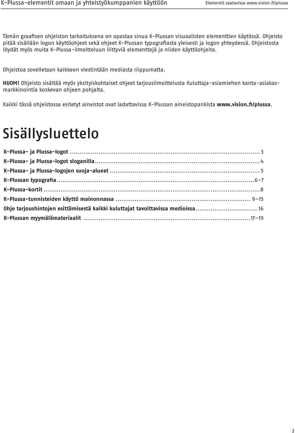 Ohjeistosta löydät myös muita K-Plussa-ilmoitteluun liittyviä elementtejä ja niiden käyttöohjeita. Ohjeistoa sovelletaan kaikkeen viestintään mediasta riippumatta. HUOM!