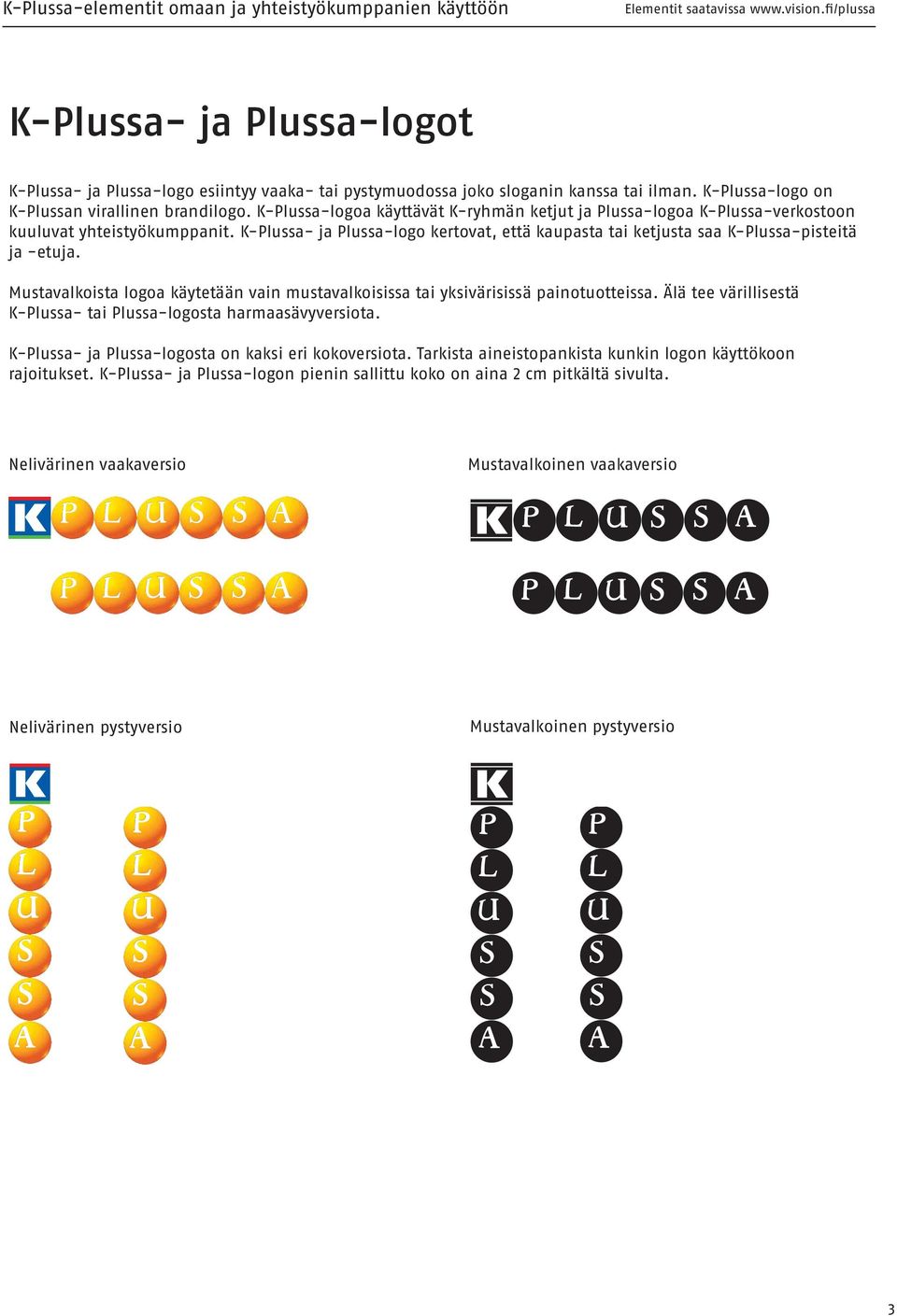 Mustavalkoista logoa käytetään vain mustavalkoisissa tai yksivärisissä painotuotteissa. Älä tee värillisestä K-Plussa- tai Plussa-logosta harmaasävyversiota.