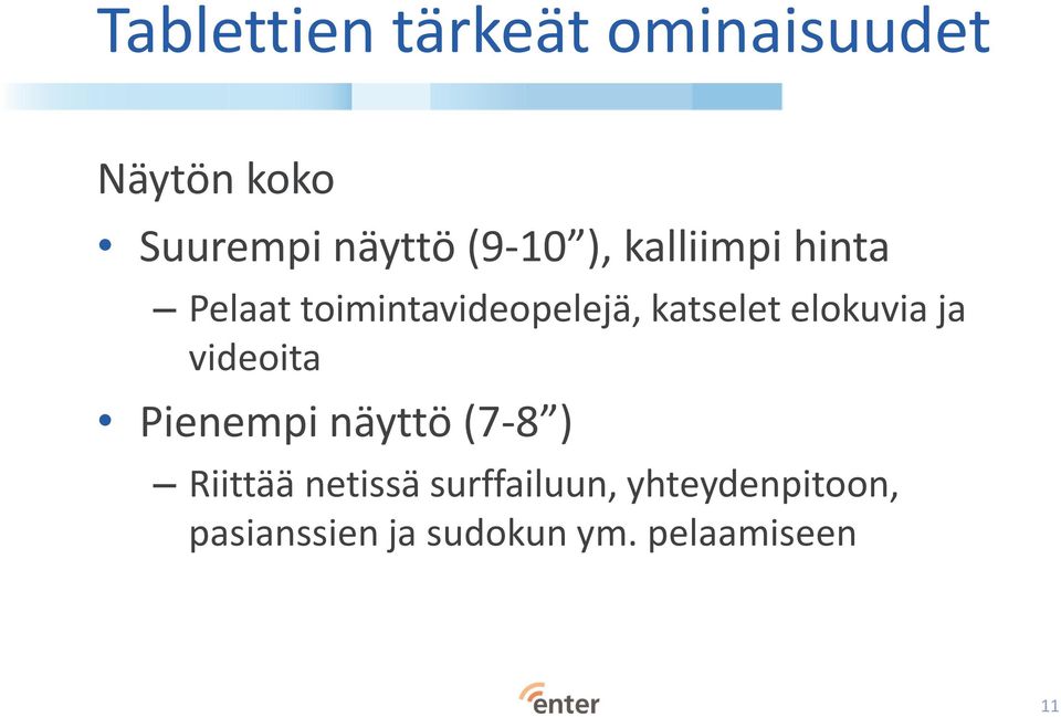 elokuvia ja videoita Pienempi näyttö (7-8 ) Riittää netissä