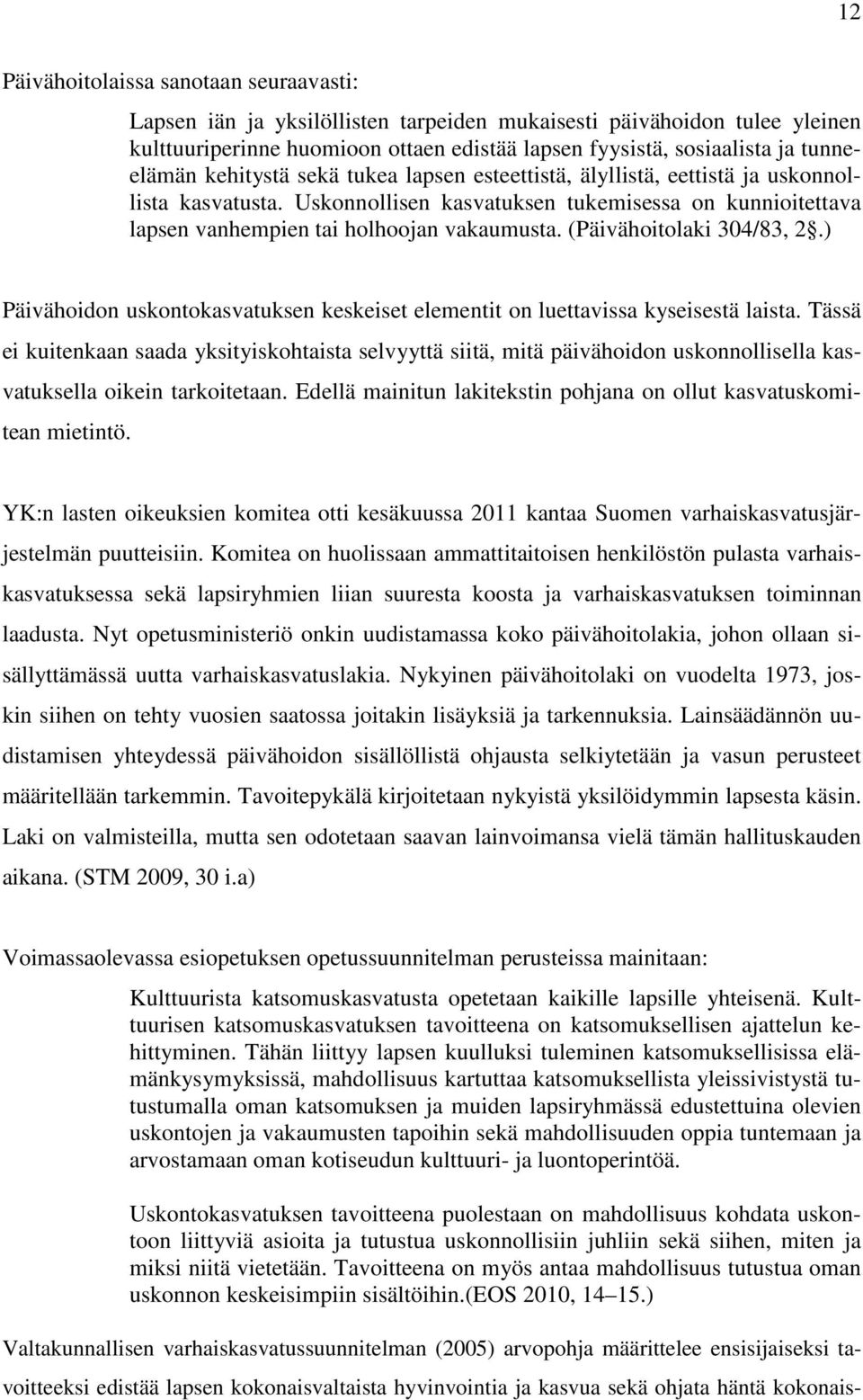 Uskonnollisen kasvatuksen tukemisessa on kunnioitettava lapsen vanhempien tai holhoojan vakaumusta. (Päivähoitolaki 304/83, 2.