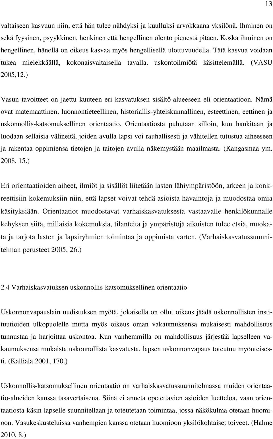 (VASU 2005,12.) Vasun tavoitteet on jaettu kuuteen eri kasvatuksen sisältö-alueeseen eli orientaatioon.