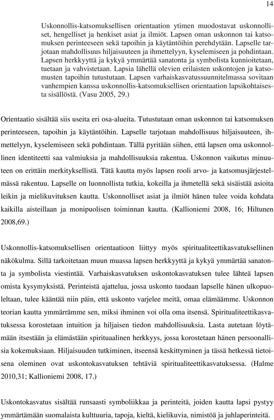 Lapsen herkkyyttä ja kykyä ymmärtää sanatonta ja symbolista kunnioitetaan, tuetaan ja vahvistetaan. Lapsia lähellä olevien erilaisten uskontojen ja katsomusten tapoihin tutustutaan.