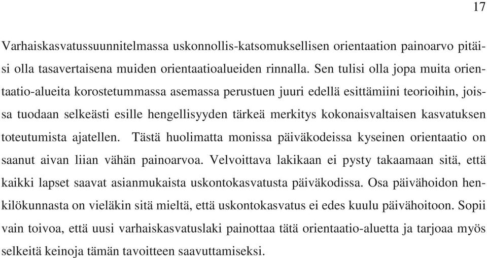 kasvatuksen toteutumista ajatellen. Tästä huolimatta monissa päiväkodeissa kyseinen orientaatio on saanut aivan liian vähän painoarvoa.