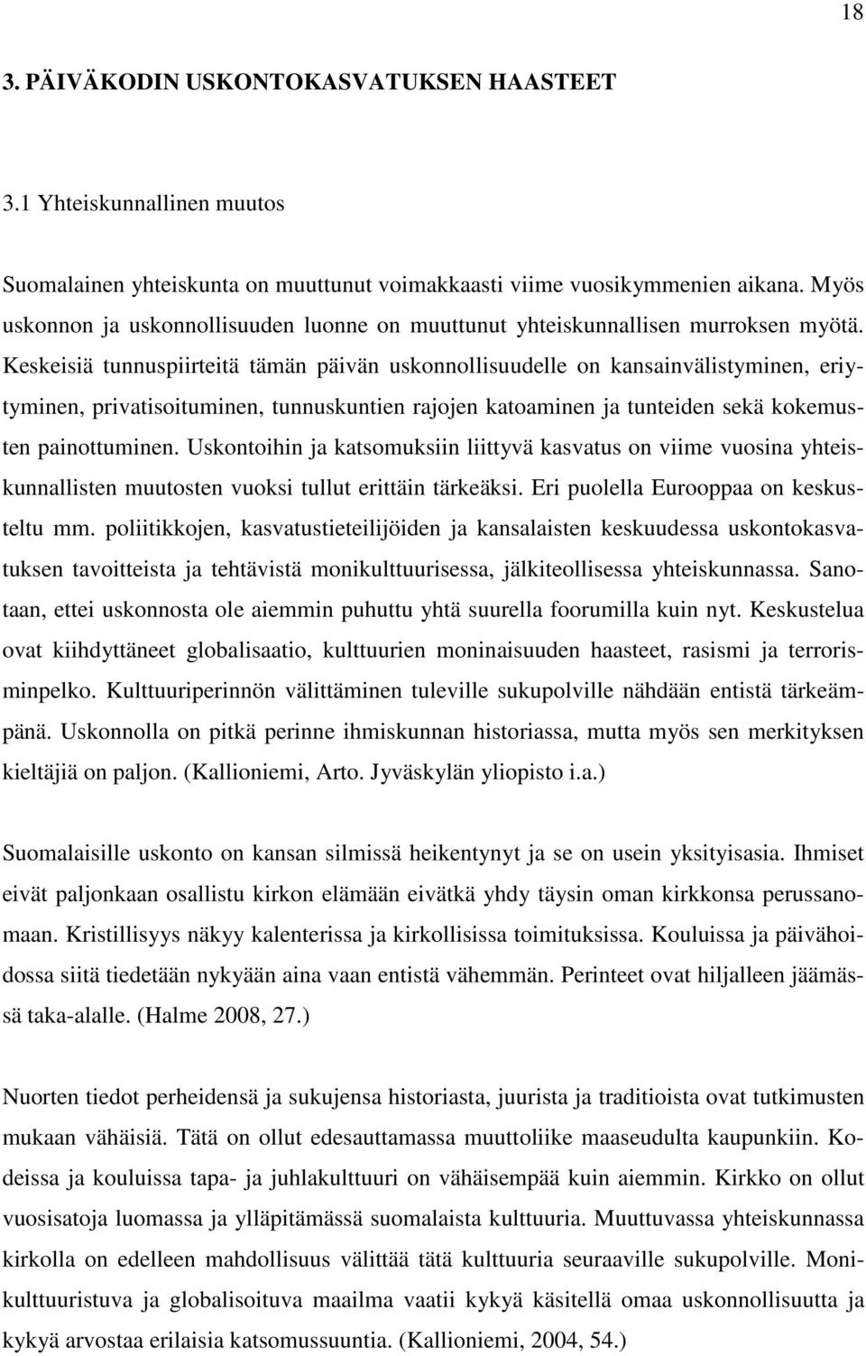 Keskeisiä tunnuspiirteitä tämän päivän uskonnollisuudelle on kansainvälistyminen, eriytyminen, privatisoituminen, tunnuskuntien rajojen katoaminen ja tunteiden sekä kokemusten painottuminen.