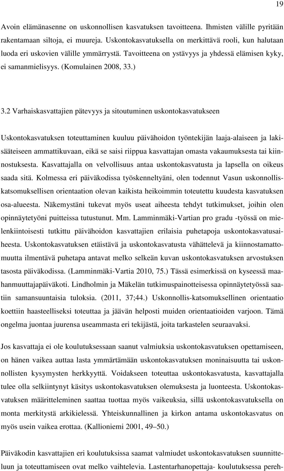 2 Varhaiskasvattajien pätevyys ja sitoutuminen uskontokasvatukseen Uskontokasvatuksen toteuttaminen kuuluu päivähoidon työntekijän laaja-alaiseen ja lakisääteiseen ammattikuvaan, eikä se saisi