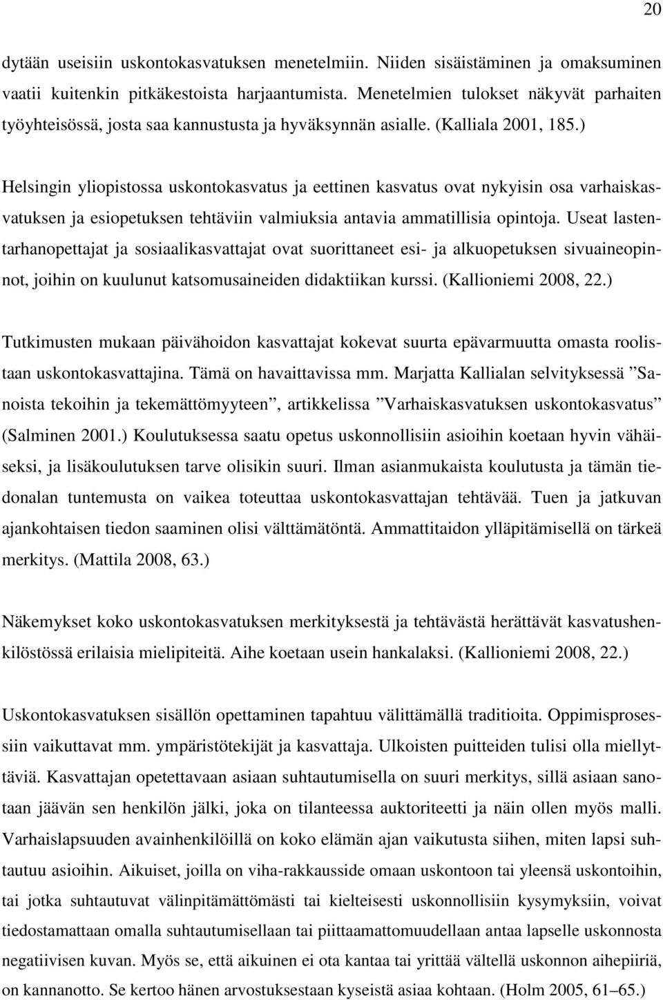 ) Helsingin yliopistossa uskontokasvatus ja eettinen kasvatus ovat nykyisin osa varhaiskasvatuksen ja esiopetuksen tehtäviin valmiuksia antavia ammatillisia opintoja.