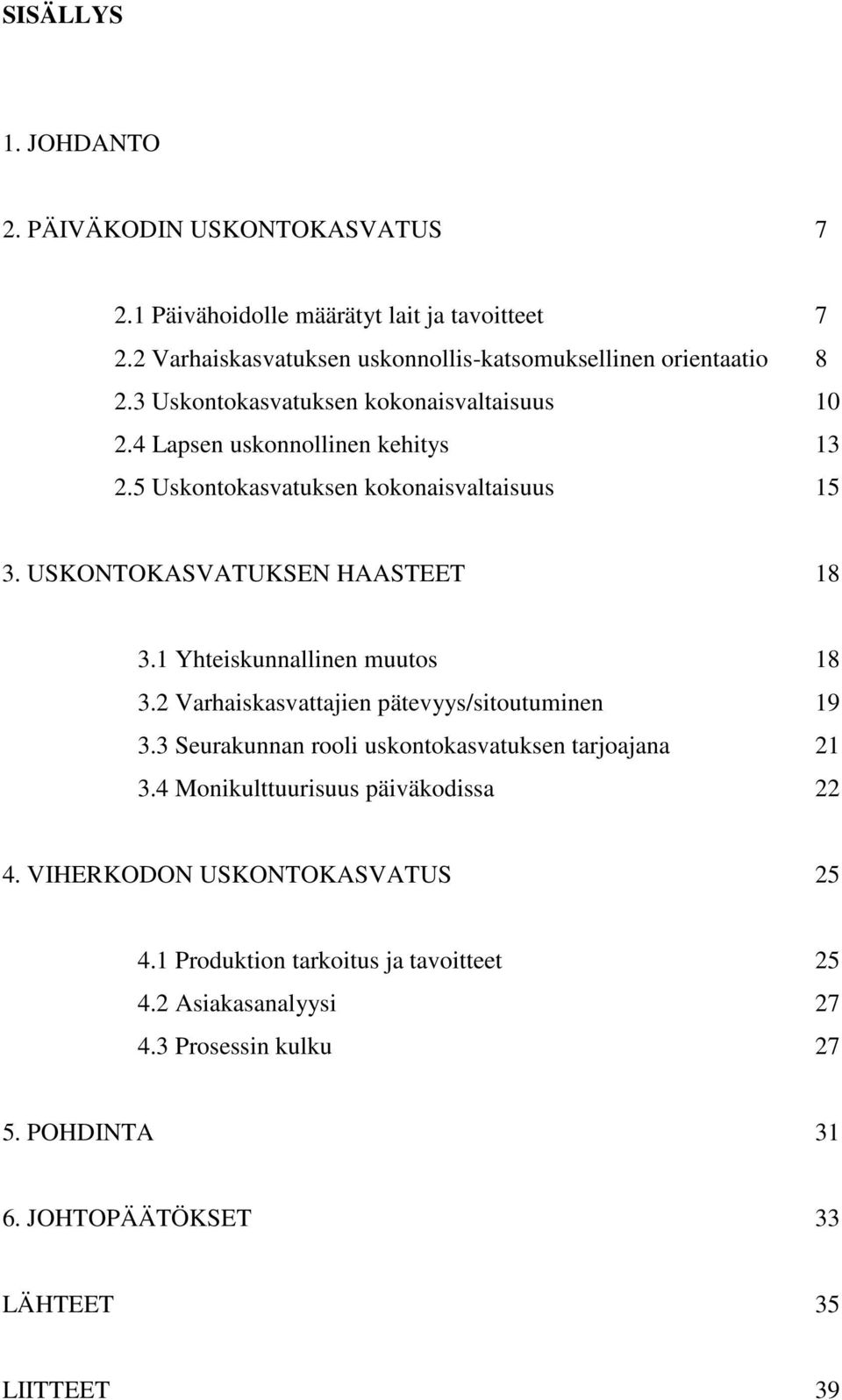 1 Yhteiskunnallinen muutos 18 3.2 Varhaiskasvattajien pätevyys/sitoutuminen 19 3.3 Seurakunnan rooli uskontokasvatuksen tarjoajana 21 3.