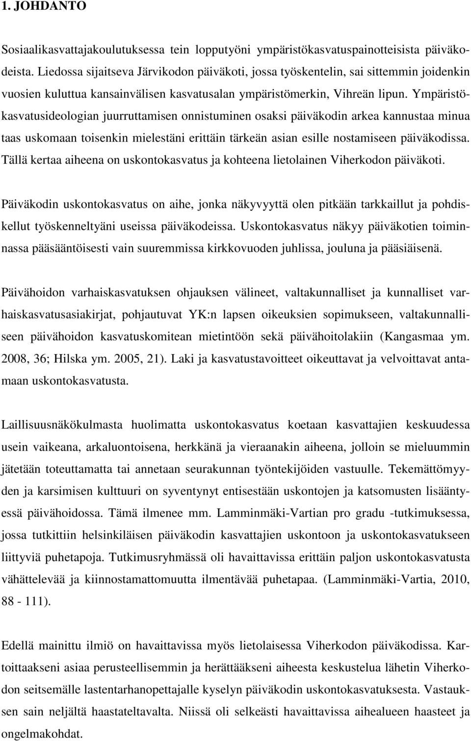 Ympäristökasvatusideologian juurruttamisen onnistuminen osaksi päiväkodin arkea kannustaa minua taas uskomaan toisenkin mielestäni erittäin tärkeän asian esille nostamiseen päiväkodissa.