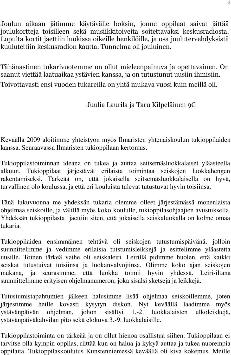 Tähänastinen tukarivuotemme on ollut mieleenpainuva ja opettavainen. On saanut viettää laatuaikaa ystävien kanssa, ja on tutustunut uusiin ihmisiin.