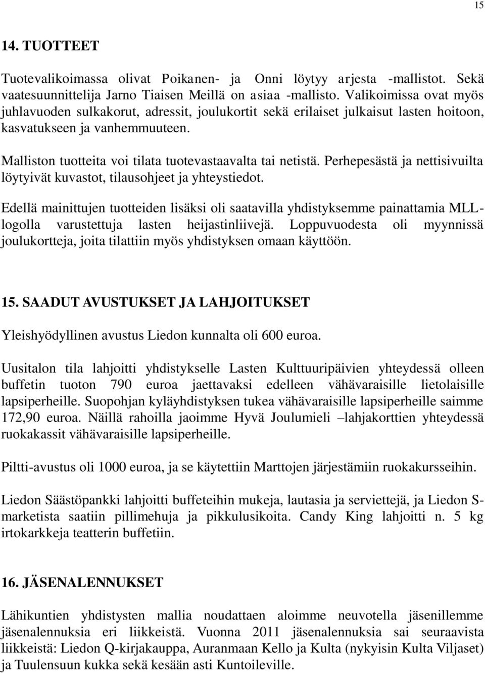 Malliston tuotteita voi tilata tuotevastaavalta tai netistä. Perhepesästä ja nettisivuilta löytyivät kuvastot, tilausohjeet ja yhteystiedot.