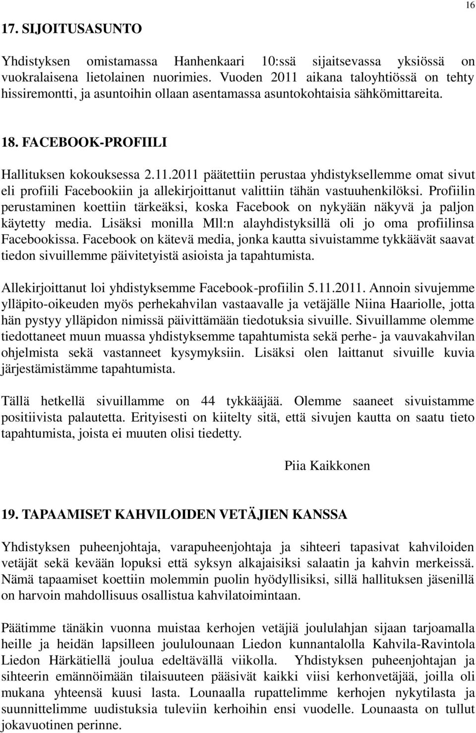 Profiilin perustaminen koettiin tärkeäksi, koska Facebook on nykyään näkyvä ja paljon käytetty media. Lisäksi monilla Mll:n alayhdistyksillä oli jo oma profiilinsa Facebookissa.