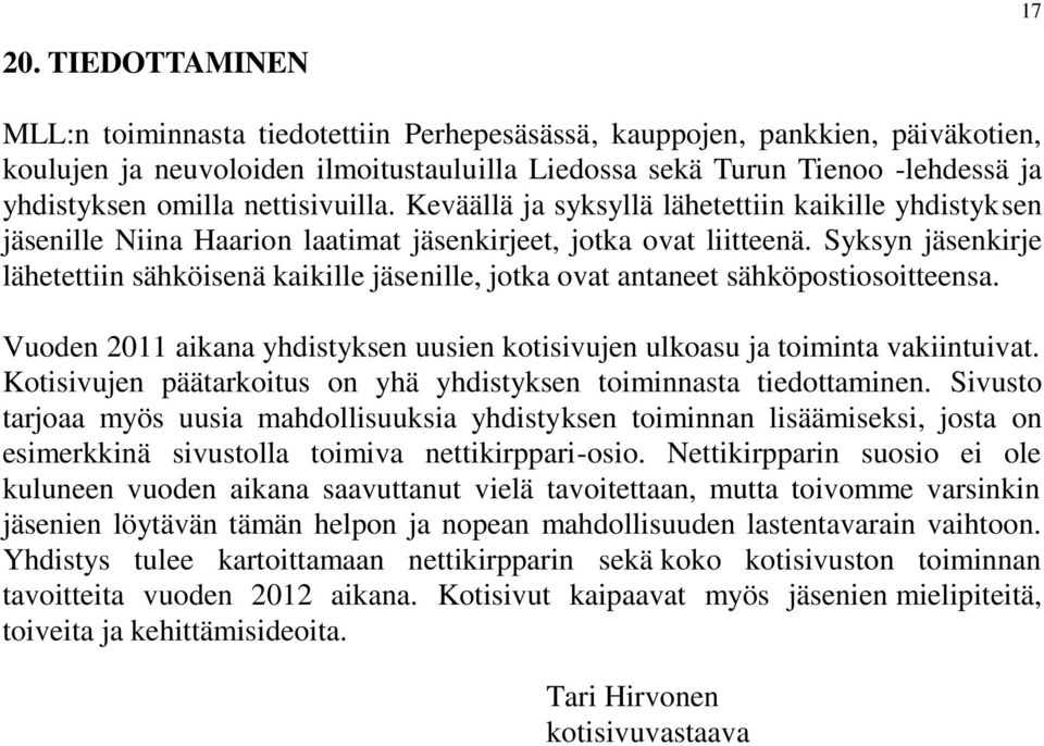 nettisivuilla. Keväällä ja syksyllä lähetettiin kaikille yhdistyksen jäsenille Niina Haarion laatimat jäsenkirjeet, jotka ovat liitteenä.