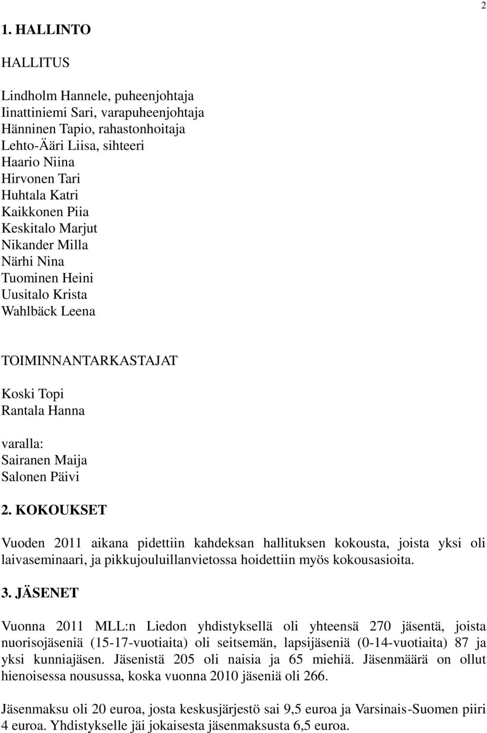 KOKOUKSET Vuoden 2011 aikana pidettiin kahdeksan hallituksen kokousta, joista yksi oli laivaseminaari, ja pikkujouluillanvietossa hoidettiin myös kokousasioita. 3.