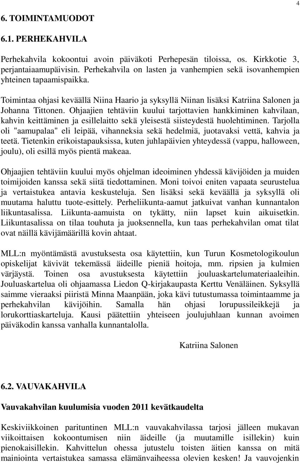 Ohjaajien tehtäviin kuului tarjottavien hankkiminen kahvilaan, kahvin keittäminen ja esillelaitto sekä yleisestä siisteydestä huolehtiminen.