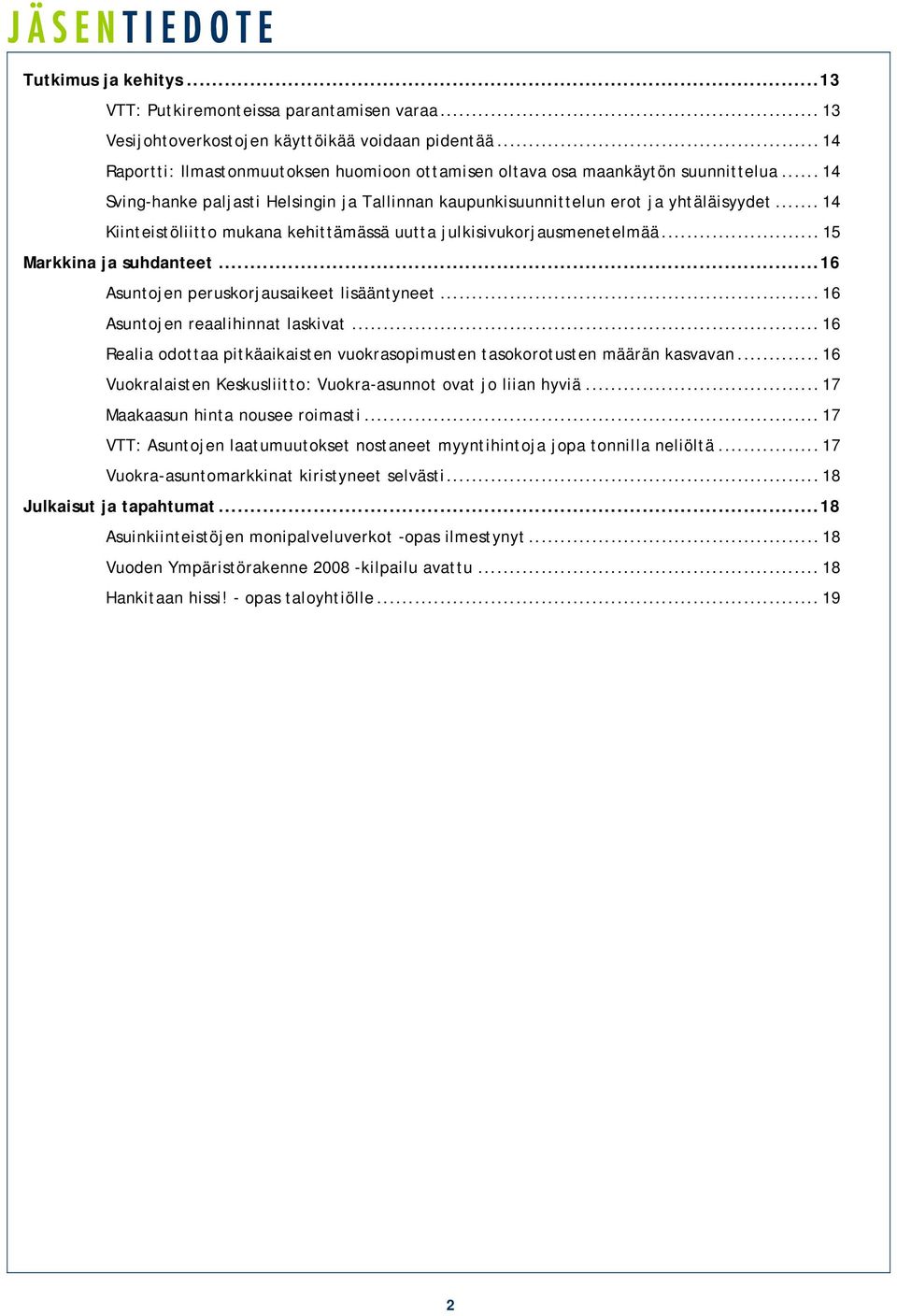 .. 14 Kiinteistöliitto mukana kehittämässä uutta julkisivukorjausmenetelmää... 15 Markkina ja suhdanteet...16 Asuntojen peruskorjausaikeet lisääntyneet... 16 Asuntojen reaalihinnat laskivat.