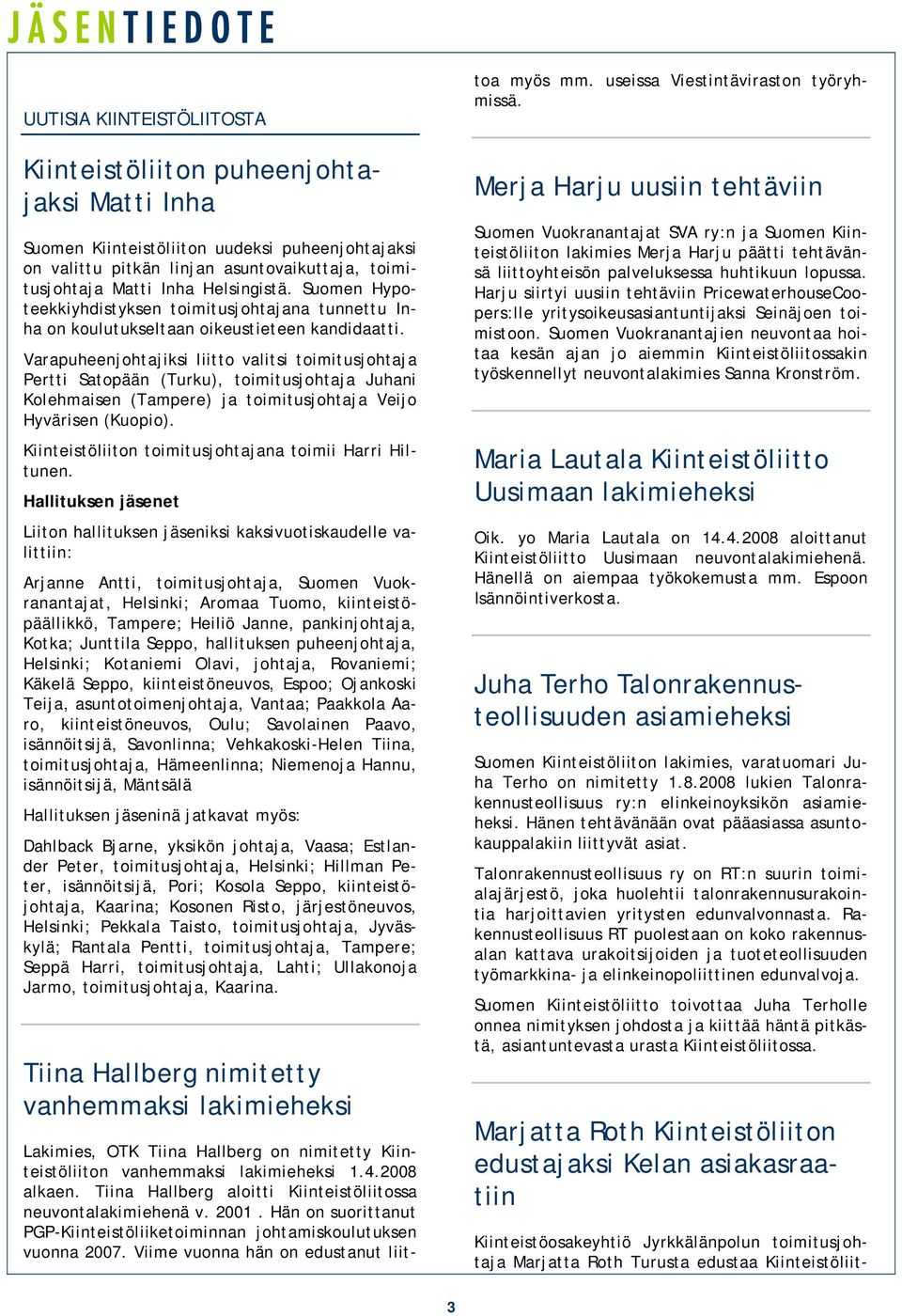 Varapuheenjohtajiksi liitto valitsi toimitusjohtaja Pertti Satopään (Turku), toimitusjohtaja Juhani Kolehmaisen (Tampere) ja toimitusjohtaja Veijo Hyvärisen (Kuopio).