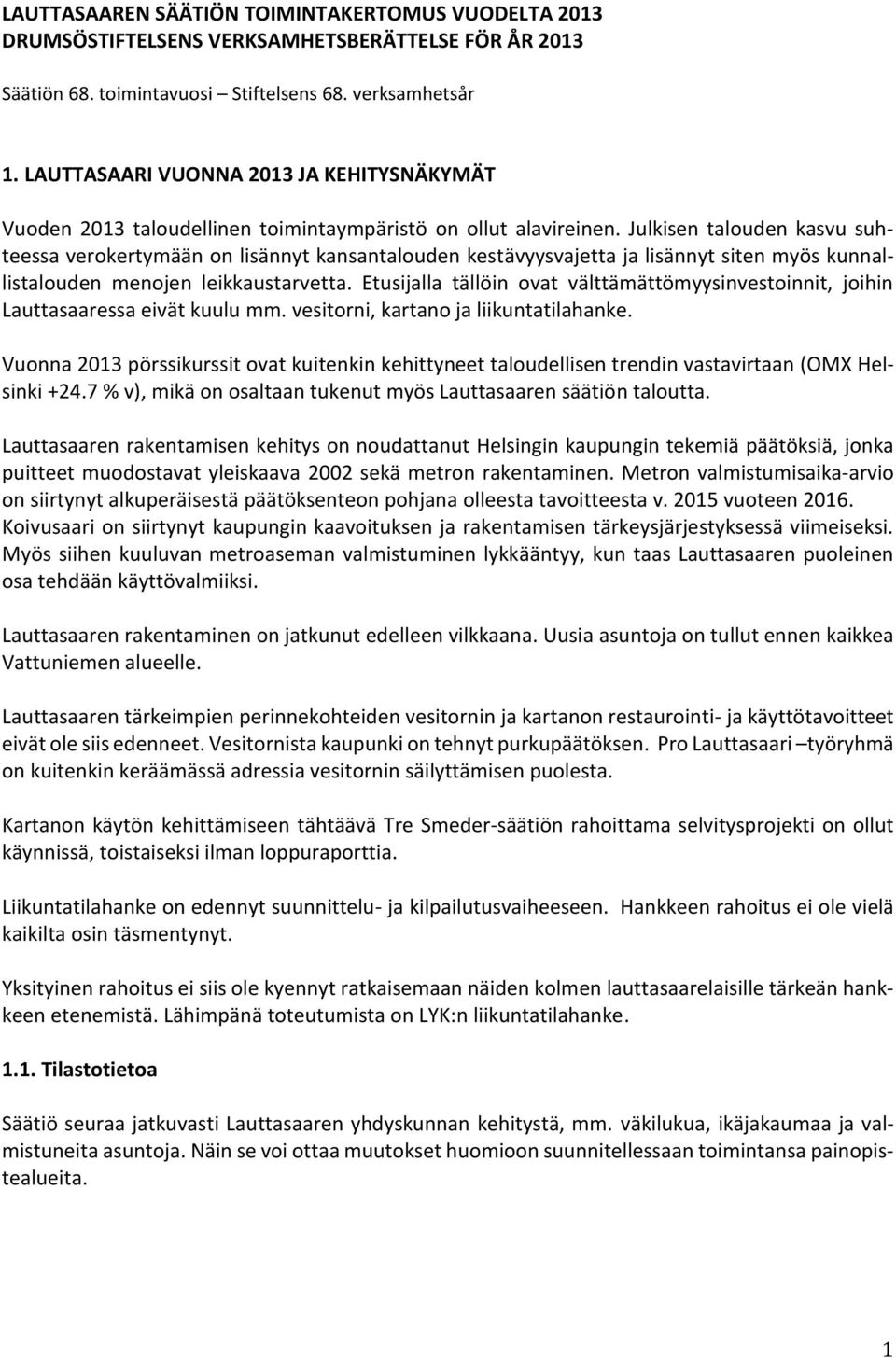 Julkisen talouden kasvu suhteessa verokertymään on lisännyt kansantalouden kestävyysvajetta ja lisännyt siten myös kunnallistalouden menojen leikkaustarvetta.