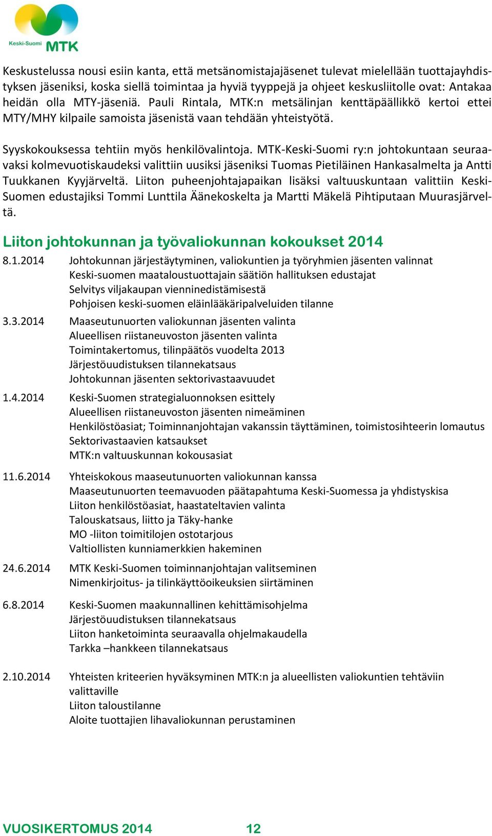 MTK-Keski-Suomi ry:n johtokuntaan seuraavaksi kolmevuotiskaudeksi valittiin uusiksi jäseniksi Tuomas Pietiläinen Hankasalmelta ja Antti Tuukkanen Kyyjärveltä.