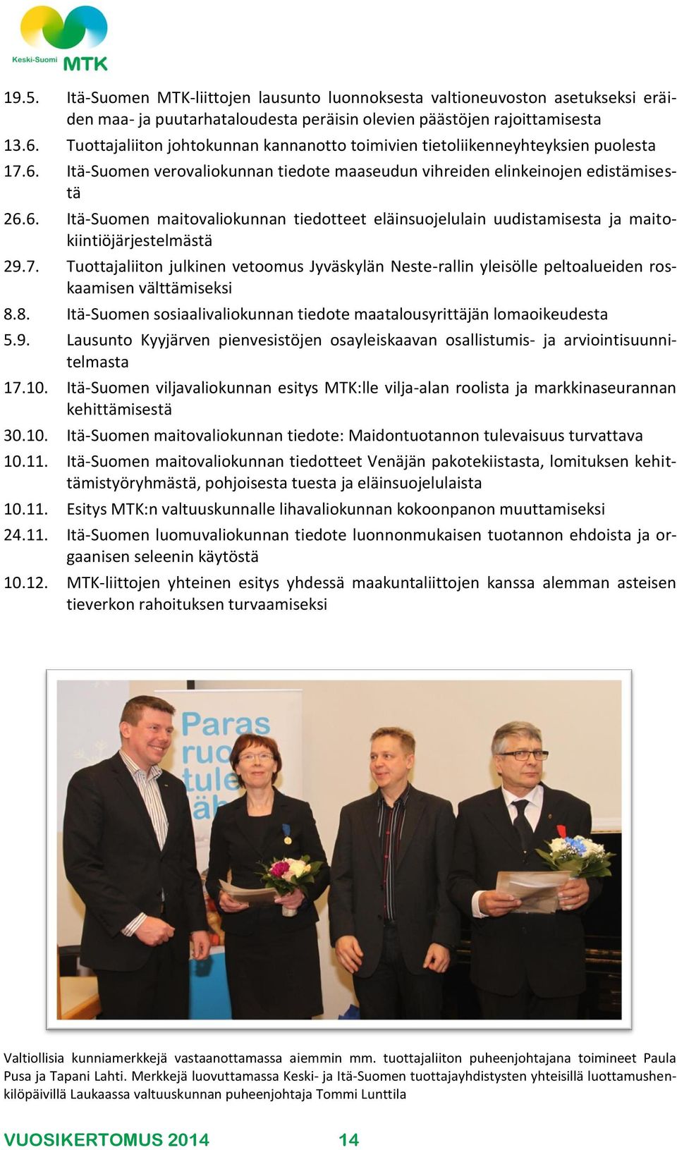 7. Tuottajaliiton julkinen vetoomus Jyväskylän Neste-rallin yleisölle peltoalueiden roskaamisen välttämiseksi 8.8. Itä-Suomen sosiaalivaliokunnan tiedote maatalousyrittäjän lomaoikeudesta 5.9.