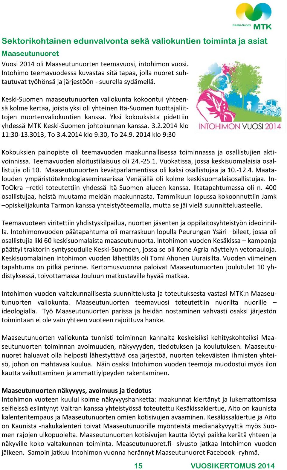 Keski-Suomen maaseutunuorten valiokunta kokoontui yhteensä kolme kertaa, joista yksi oli yhteinen Itä-Suomen tuottajaliittojen nuortenvaliokuntien kanssa.