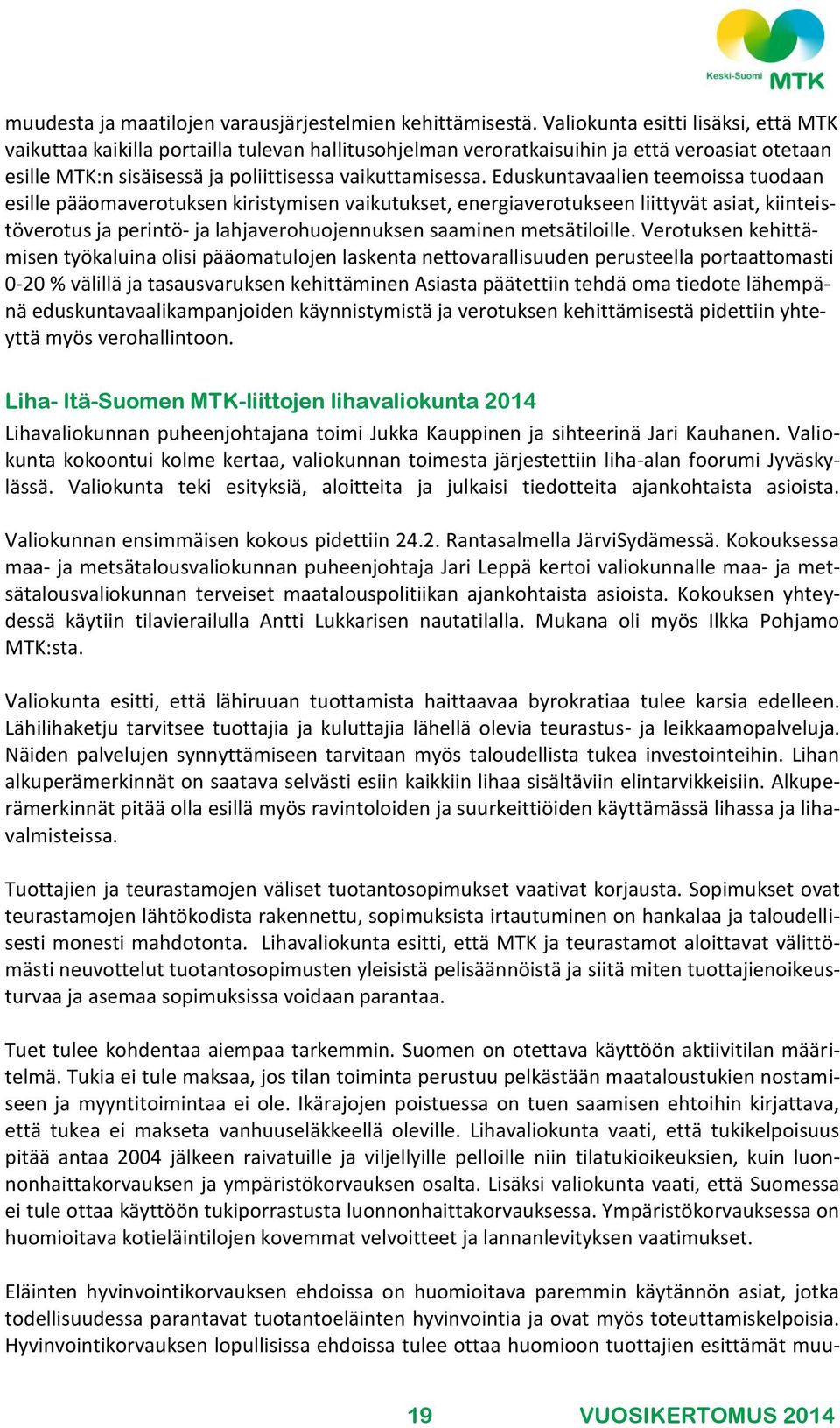 Eduskuntavaalien teemoissa tuodaan esille pääomaverotuksen kiristymisen vaikutukset, energiaverotukseen liittyvät asiat, kiinteistöverotus ja perintö- ja lahjaverohuojennuksen saaminen metsätiloille.