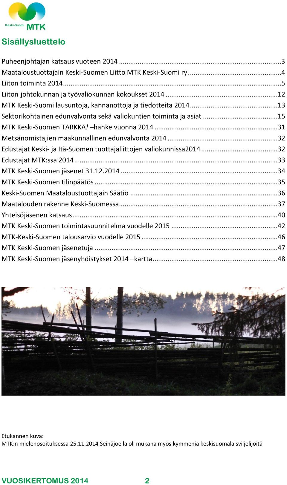 ..31 Metsänomistajien maakunnallinen edunvalvonta 2014...32 Edustajat Keski- ja Itä-Suomen tuottajaliittojen valiokunnissa2014...32 Edustajat MTK:ssa 2014...33 MTK Keski-Suomen jäsenet 31.12.2014...34 MTK Keski-Suomen tilinpäätös.