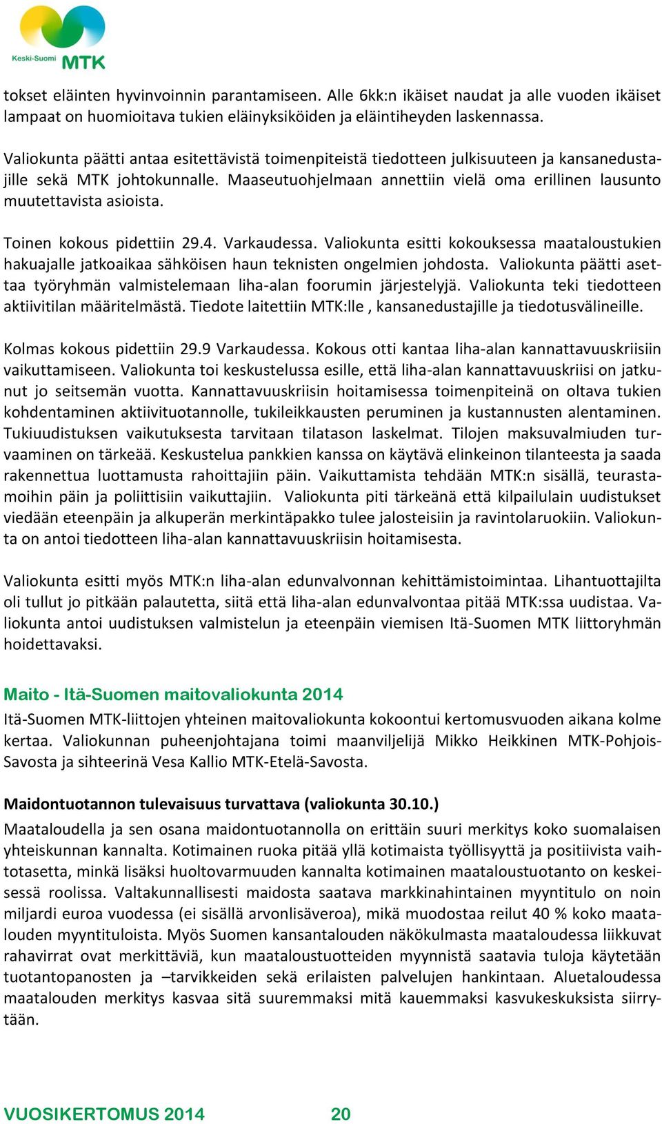 Maaseutuohjelmaan annettiin vielä oma erillinen lausunto muutettavista asioista. Toinen kokous pidettiin 29.4. Varkaudessa.