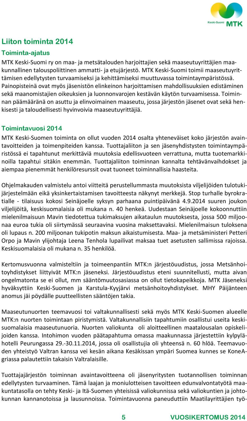 Painopisteinä ovat myös jäsenistön elinkeinon harjoittamisen mahdollisuuksien edistäminen sekä maanomistajien oikeuksien ja luonnonvarojen kestävän käytön turvaamisessa.