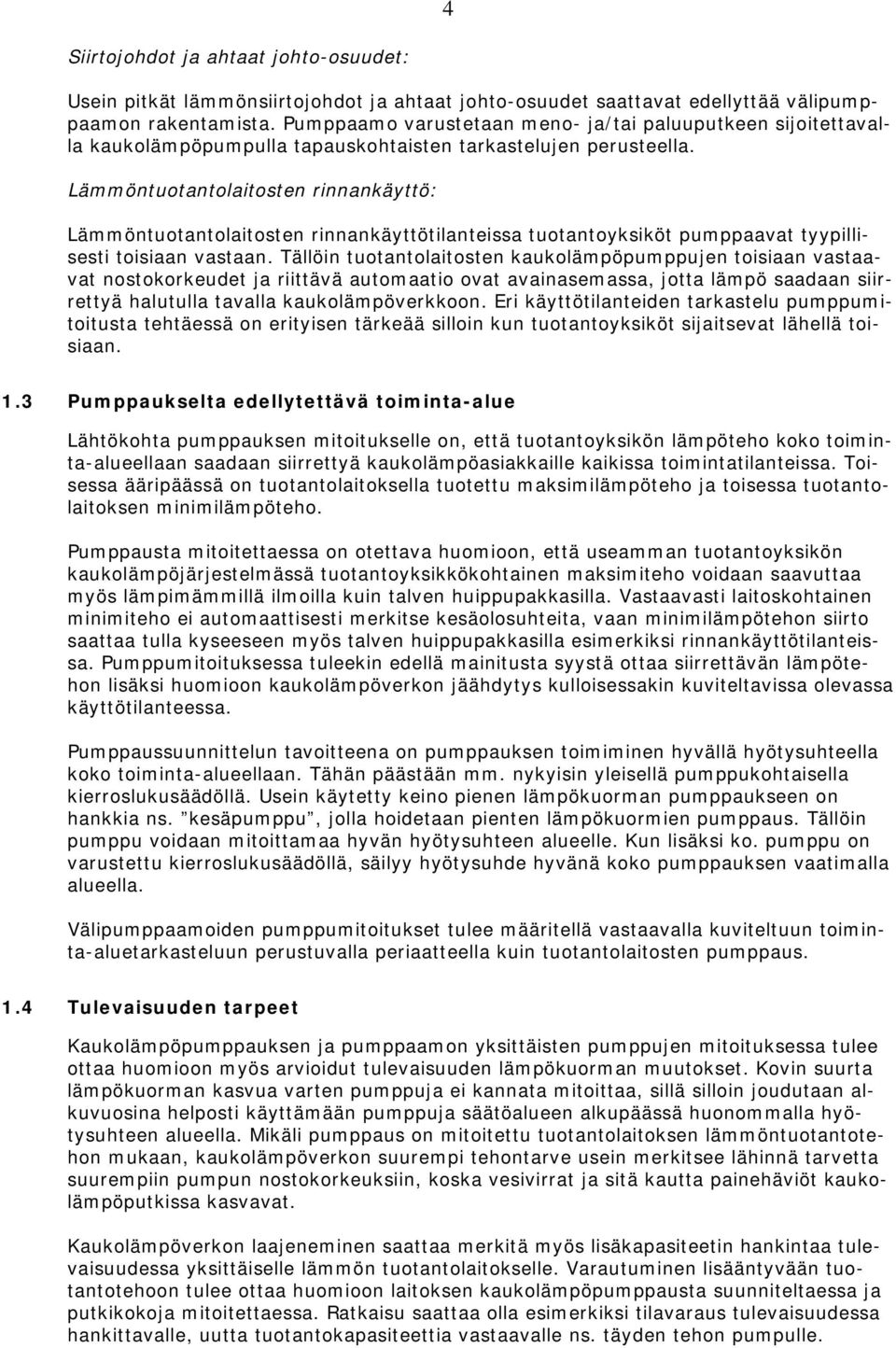 Lämmöntuotantolaitosten rinnankäyttö: Lämmöntuotantolaitosten rinnankäyttötilanteissa tuotantoyksiköt pumppaavat tyypillisesti toisiaan vastaan.