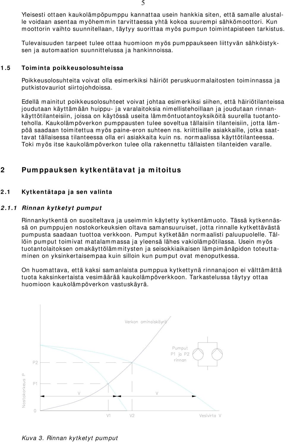 Tulevaisuuden tarpeet tulee ottaa huomioon myös pumppaukseen liittyvän sähköistyksen ja automaation suunnittelussa ja hankinnoissa. 1.