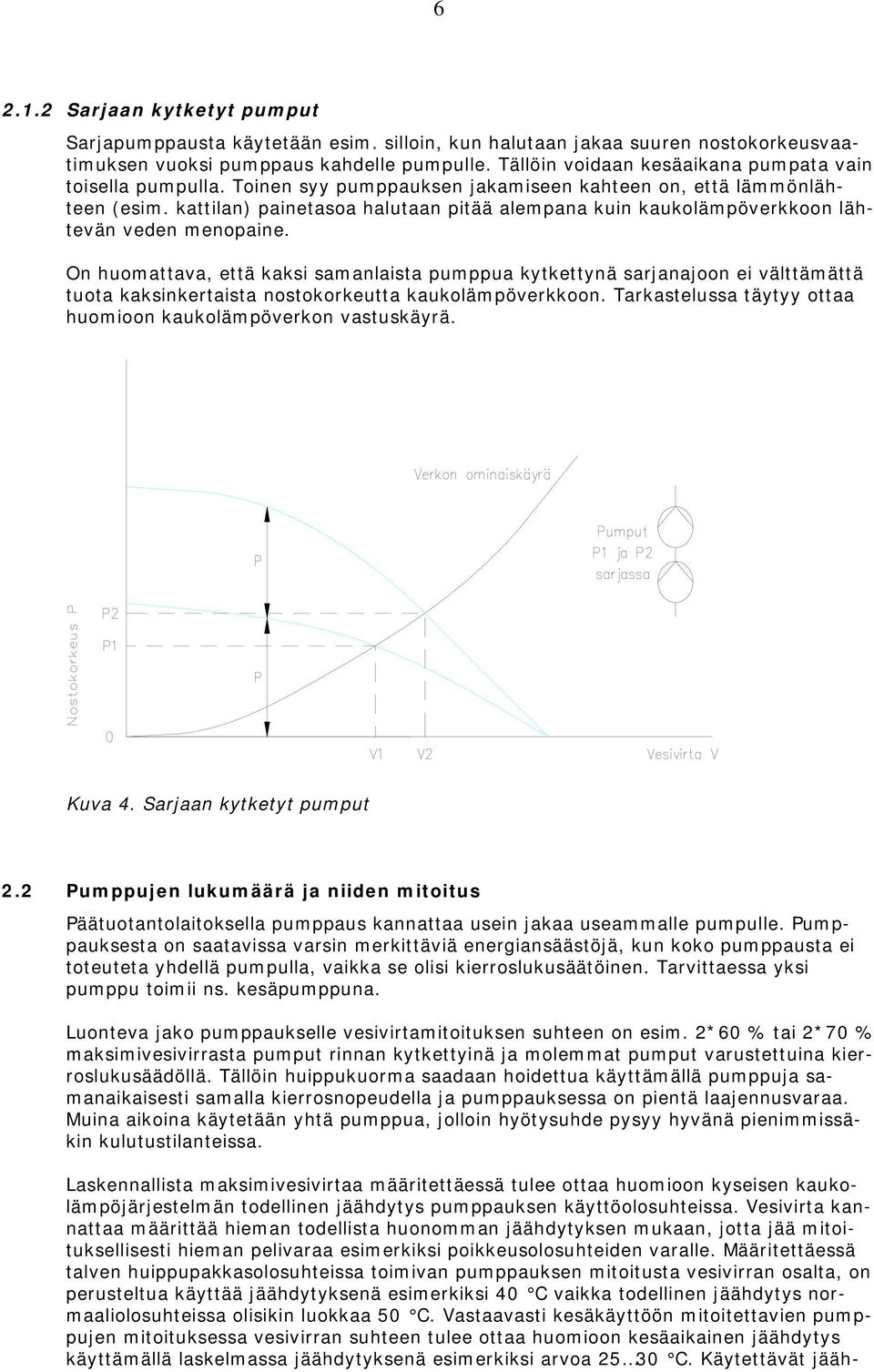 kattilan) painetasoa halutaan pitää alempana kuin kaukolämpöverkkoon lähtevän veden menopaine.