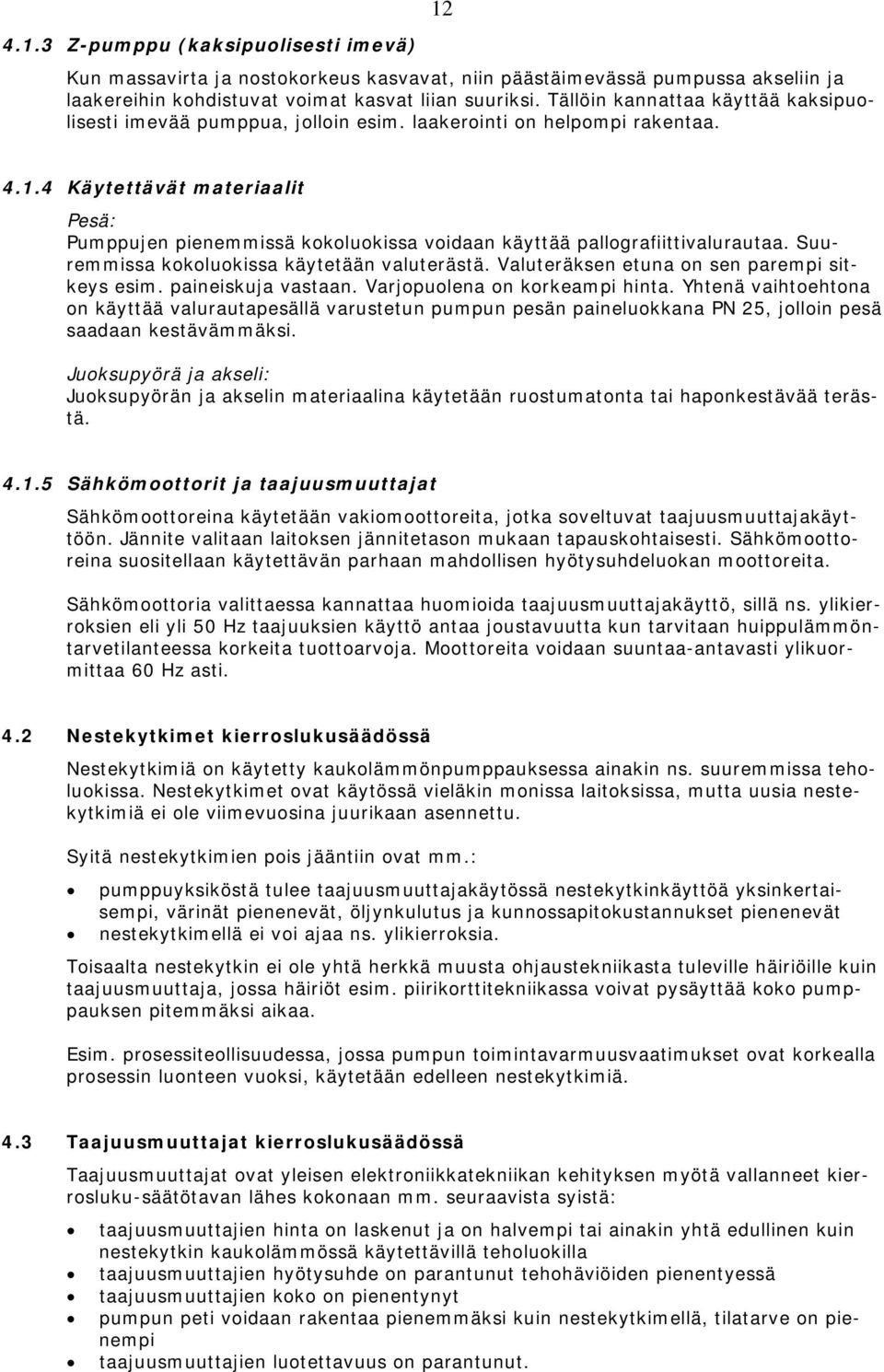 4 Käytettävät materiaalit Pesä: Pumppujen pienemmissä kokoluokissa voidaan käyttää pallografiittivalurautaa. Suuremmissa kokoluokissa käytetään valuterästä.