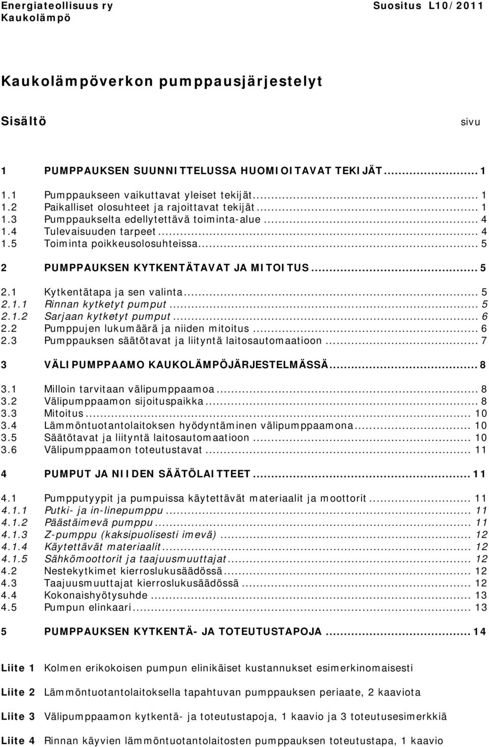 .. 5 2 PUMPPAUKSEN KYTKENTÄTAVAT JA MITOITUS... 5 2.1 Kytkentätapa ja sen valinta... 5 2.1.1 Rinnan kytketyt pumput... 5 2.1.2 Sarjaan kytketyt pumput... 6 2.2 Pumppujen lukumäärä ja niiden mitoitus.