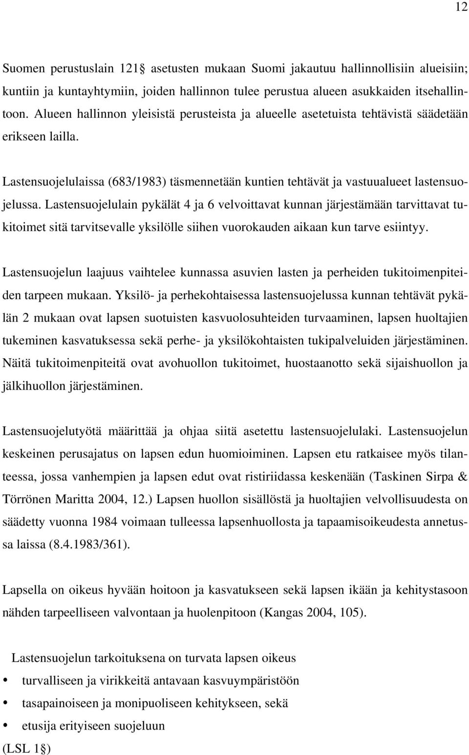 Lastensuojelulain pykälät 4 ja 6 velvoittavat kunnan järjestämään tarvittavat tukitoimet sitä tarvitsevalle yksilölle siihen vuorokauden aikaan kun tarve esiintyy.