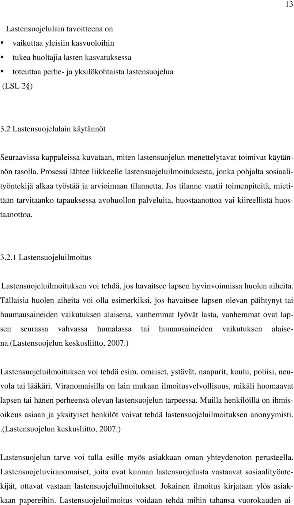 Prosessi lähtee liikkeelle lastensuojeluilmoituksesta, jonka pohjalta sosiaalityöntekijä alkaa työstää ja arvioimaan tilannetta.